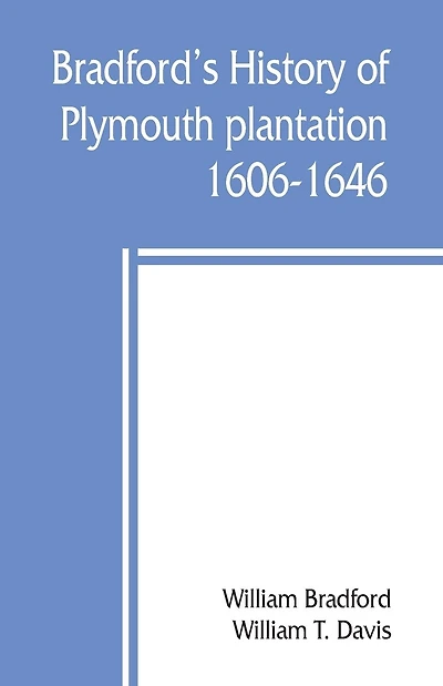 Bradford's History Of Plymouth Plantation, 1606-1646