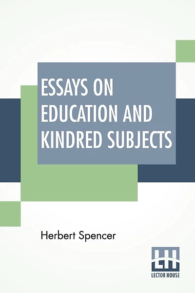 Essays On Education And Kindred Subjects: With Introduction By Charles W. Eliot