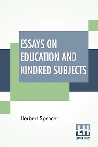 Essays On Education And Kindred Subjects: With Introduction By Charles W. Eliot