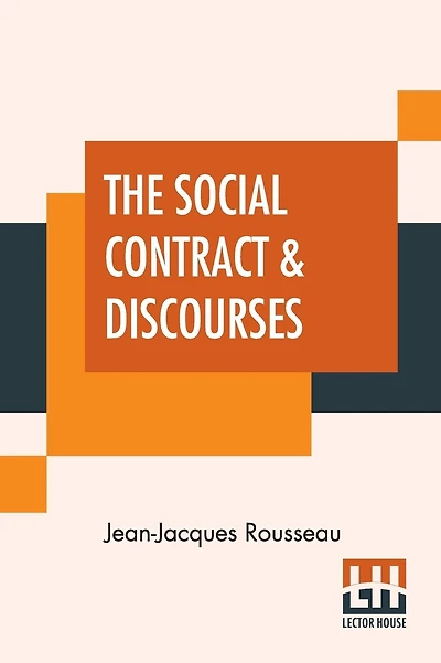 The Social Contract & Discourses: Translated With Introduction By G. D. H. Cole, Edited By Ernest Rhys