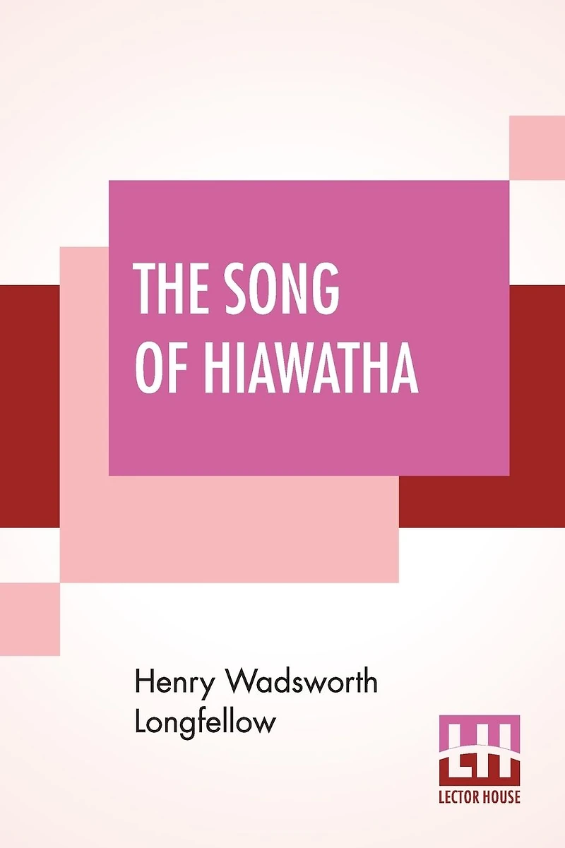 The Song Of Hiawatha: An Epic Poem With An Introductory Note By Woodrow W. Morris, Including Vocabulary