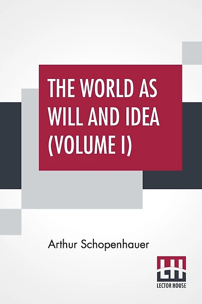 The World As Will And Idea (Volume I): Translated From The German By R. B. Haldane, M.A. And J. Kemp, M.A.; In Three Volumes - Vol. I.
