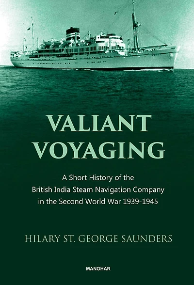 Valiant Voyaging: A Short History Of The British India Steam Navigation Company In The Second World War 1939-1945