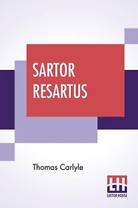 Sartor Resartus: The Life And Opinions Of Herr Teufelsdröckh, Edited By Ernest Rhys