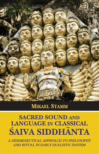 Sacred Sound and Language in Classical Saiva Siddhanta: A Hermeneutical Approach to Philosophy and Ritual in Early Dualistic Saivism
