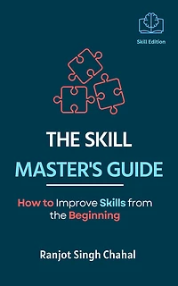 the Skill Master's Guide: How to Improve Skills from Beginning