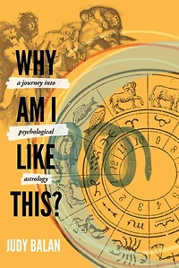 Why Am I Like This?: A Journey into Psychological Astrology