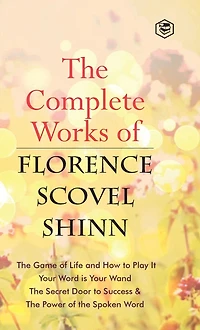 The Complete Works of Florence Scovel Shinn