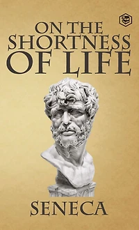 On the Shortness of Life: Letters from a Stoic