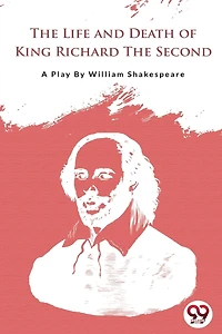 the Life and Death of King Richard Second (Classic Reprint)