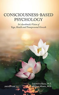 Consciousness-Based Psychology: Sri Aurobindo's Vision of Yoga, Health and Transpersonal Growth