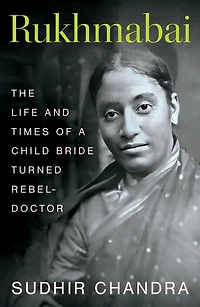 Rukhmabai: The Life and Times of a Child Bride Turned Rebel-Doctor