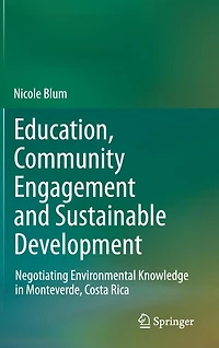 Education, Community Engagement and Sustainable Development: Negotiating Environmental Knowledge Monteverde, Costa Rica