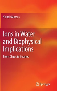 Ions Water and Biophysical Implications: From Chaos to Cosmos