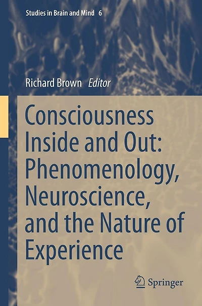 Consciousness Inside and Out: Phenomenology, Neuroscience, the Nature of Experience