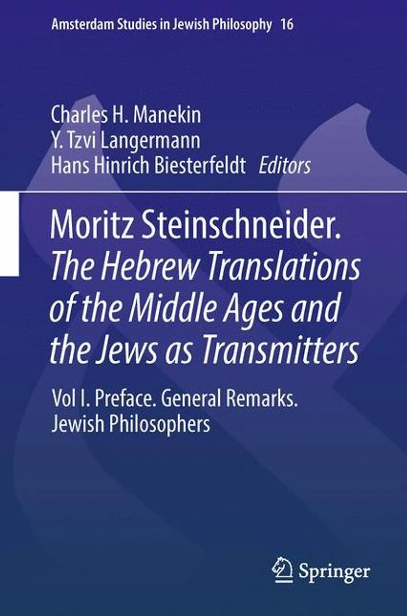 Moritz Steinschneider. the Hebrew Translations of Middle Ages and Jews as Transmitters: Vol I. Preface. General Remarks. Jewish Philosophers