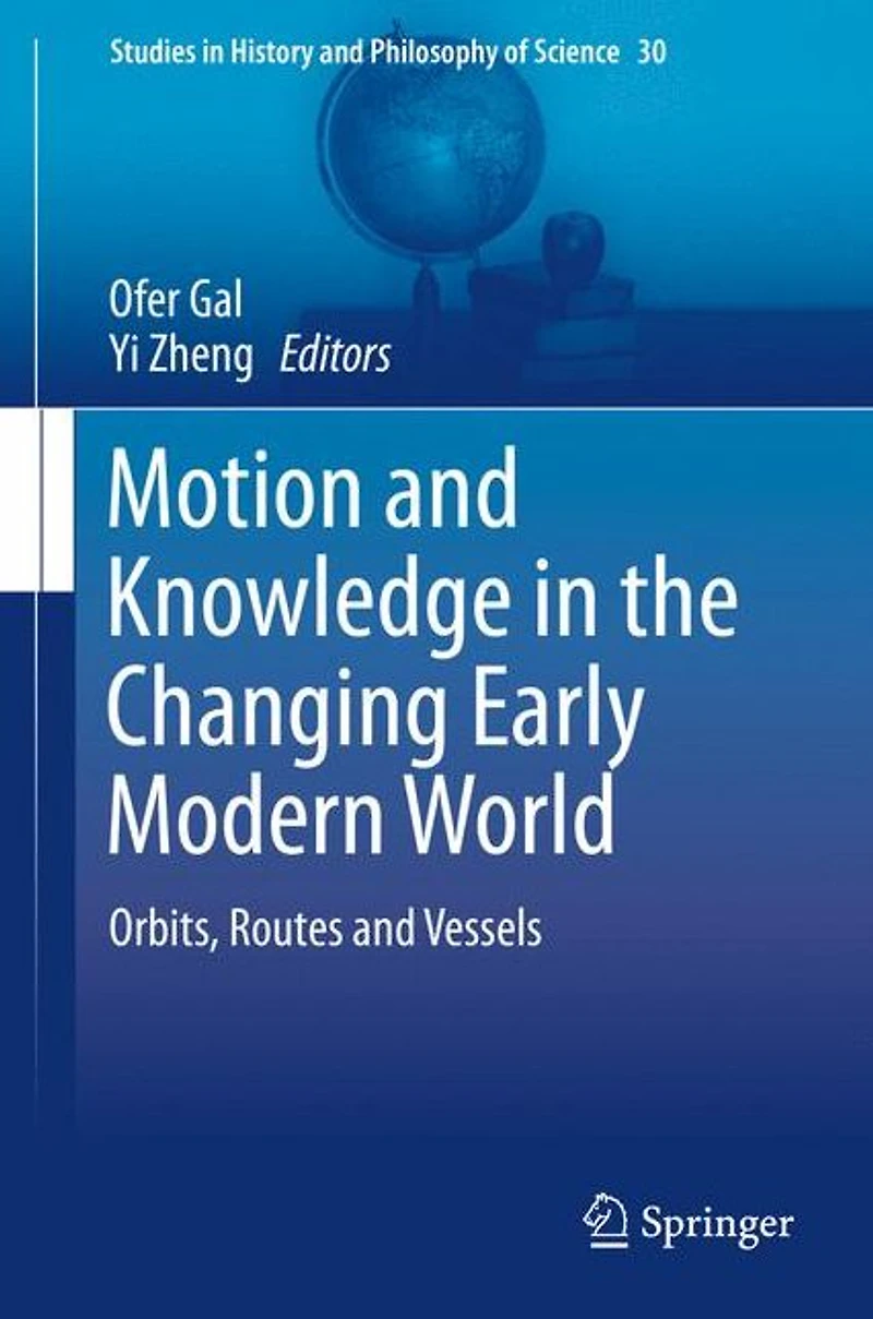Motion and Knowledge the Changing Early Modern World: Orbits, Routes Vessels