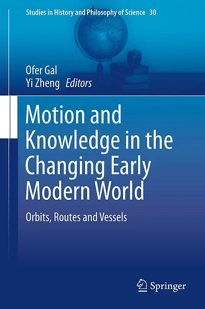 Motion and Knowledge the Changing Early Modern World: Orbits, Routes Vessels