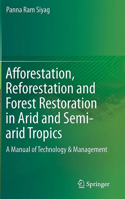 Afforestation, Reforestation and Forest Restoration Arid Semi-arid Tropics: A Manual of Technology & Management