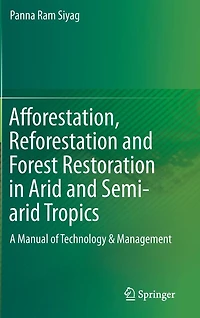 Afforestation, Reforestation and Forest Restoration Arid Semi-arid Tropics: A Manual of Technology & Management