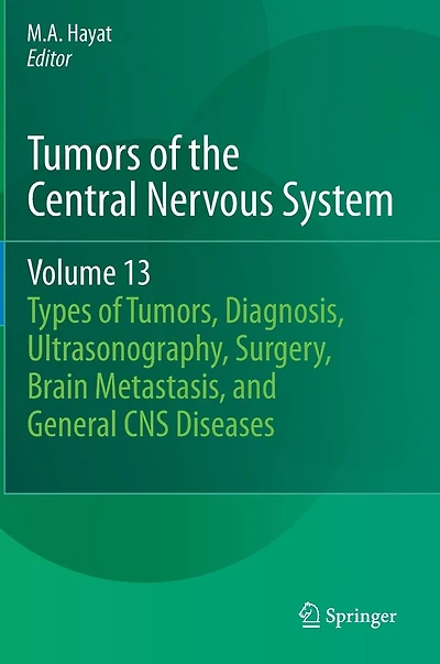 Tumors of the Central Nervous System, Volume 13: Types Tumors, Diagnosis, Ultrasonography, Surgery, Brain Metastasis, and General CNS Diseases