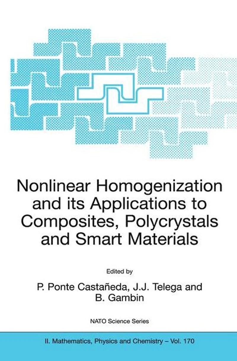 Nonlinear Homogenization and its Applications to Composites, Polycrystals Smart Materials: Proceedings of the NATO Advanced Research Workshop, held Warsaw, Poland, 23-26 June 2003