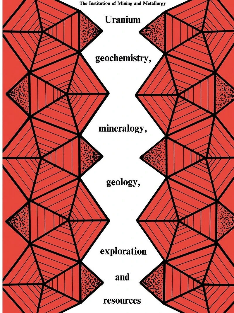 Uranium geochemistry, mineralogy, geology, exploration and resources: Published for the Institution of Mining and Metallurgy
