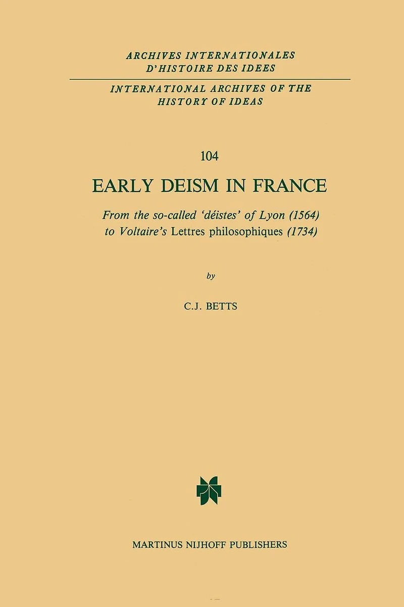 Early Deism France: From the so-called 'déistes' of Lyon (1564) to Voltaire's 'Lettres philosophiques' (1734)