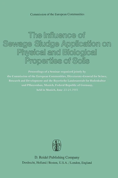The Influence of Sewage Sludge Application on Physical and Biological Properties of Soils: Proceedings of a Seminar organized jointly by the Commission of the European Communities, Directorate-General for Science, Research and Development and the Bayerisc
