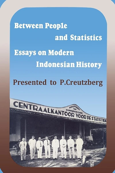 Between People and Statistics: Essays on Modern Indonesian History Presented to P. Creutzberg