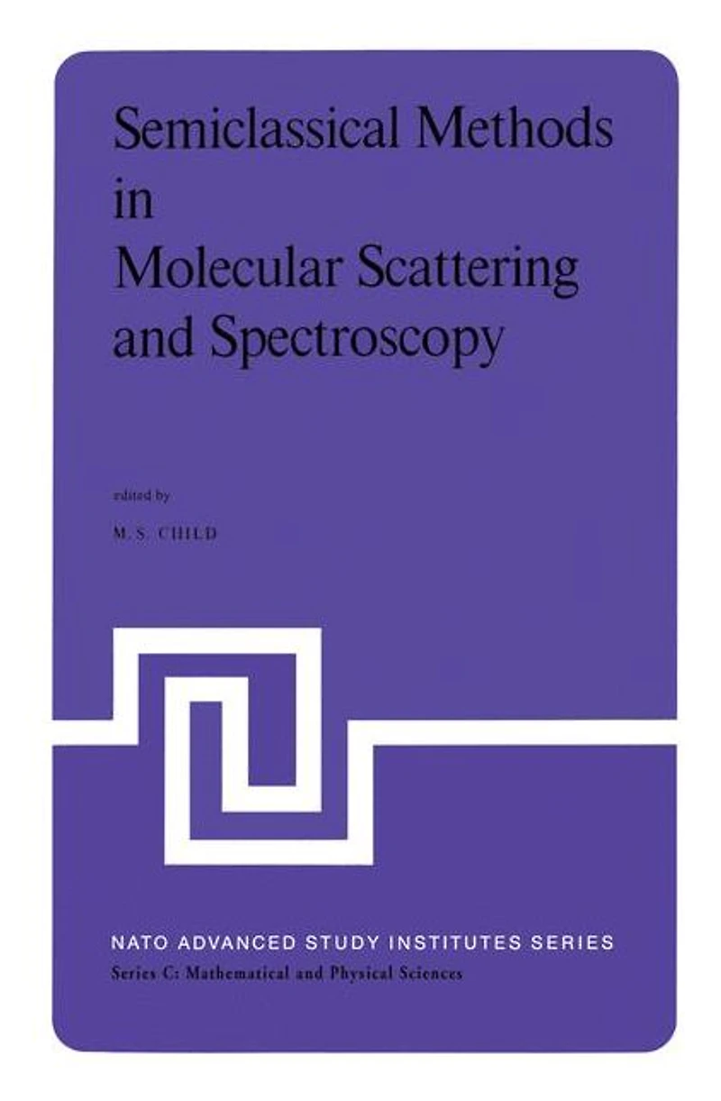Semiclassical Methods Molecular Scattering and Spectroscopy: Proceedings of the NATO ASI held Cambridge, England, September 1979