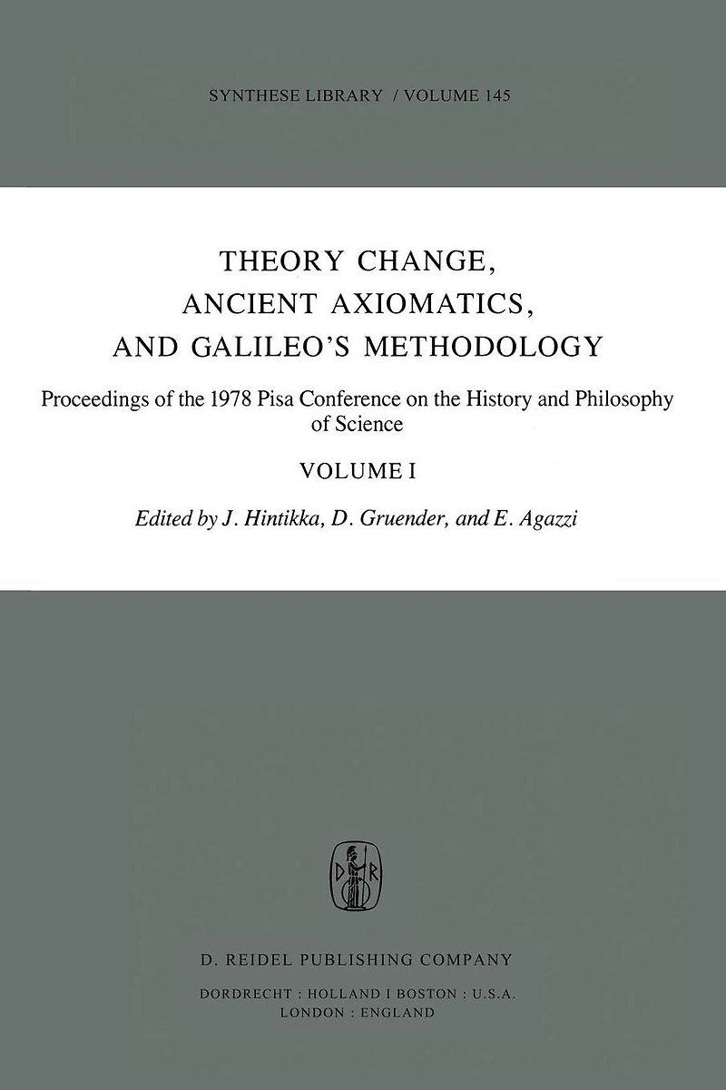 Theory Change, Ancient Axiomatics, and Galileo's Methodology: Proceedings of the 1978 Pisa Conference on History Philosophy Science Volume I