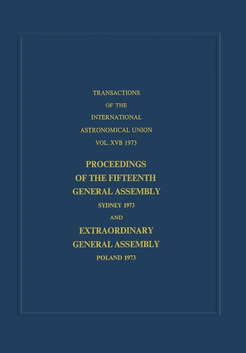 Transactions of the International Astronomical Union: Proceedings Fifteenth General Assembly Sydney 1973 and Extraordinary Poland