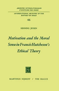 Motivation and the Moral Sense Francis Hutcheson's Ethical Theory
