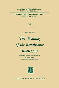 the Waning of Renaissance 1640-1740: Studies Thought and Poetry Henry More, John Norris Isaac Watts