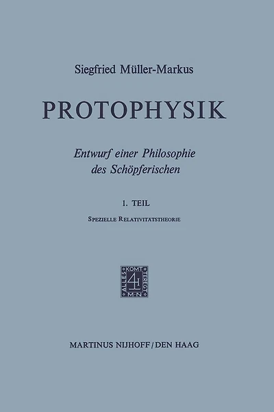 Protophysik: Entwurf einer Philosophie des Schöpferischen. 1. TeilSpezielle Relativitätstheorie