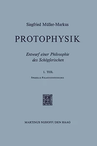Protophysik: Entwurf einer Philosophie des Schöpferischen. 1. TeilSpezielle Relativitätstheorie