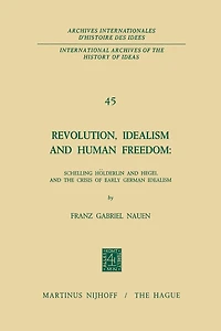 Revolution, Idealism and Human Freedom: Schelling Hölderlin Hegel the Crisis of Early German Idealism: Schelling,