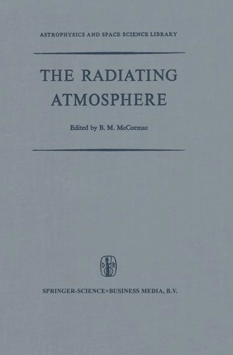 the Radiating Atmosphere: Proceedings of a Symposium Organized by Summer Advanced Study Institute, Held at Queen's University, Kingston, Ontario, August 3-14, 1970