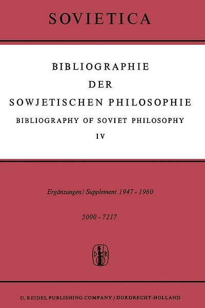 Bibliographie der Sowjetischen Philosophie / Bibliography of Soviet Philosophy: Vol. IV: Ergänzungen / Supplement 1947-1960