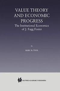 Value Theory and Economic Progress: The Institutional Economics of J. Fagg Foster: J.Fagg Foster