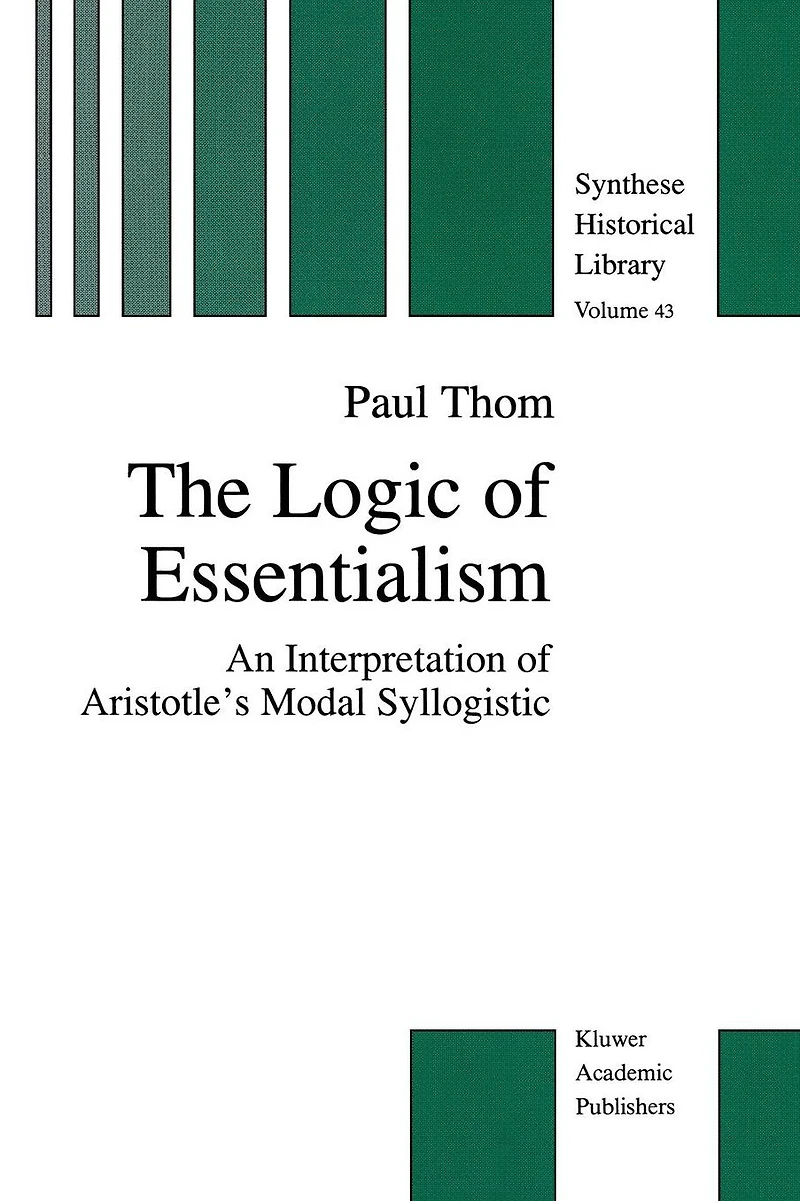 The Logic of Essentialism: An Interpretation Aristotle's Modal Syllogistic