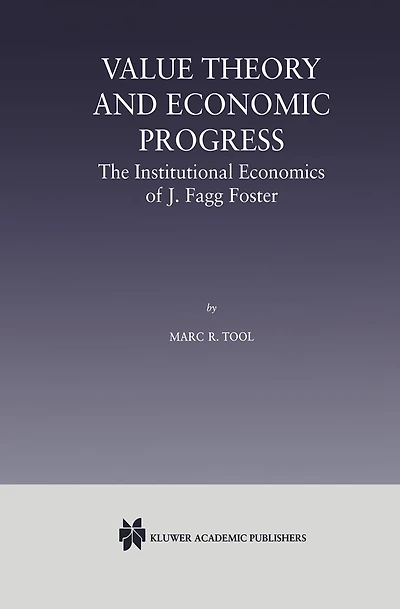 Value Theory and Economic Progress: The Institutional Economics of J. Fagg Foster: J.Fagg Foster