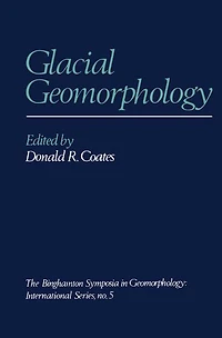 Glacial Geomorphology: A proceedings volume of the Fifth Annual Geomorphology Symposia Series, held at Binghamton New York September 26-28, 1974