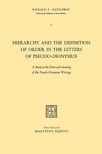 Hierarchy and the Definition of Order in the Letters of Pseudo-Dionysius: A Study in the Form and meaning of the Pseudo-Dionysian Writings