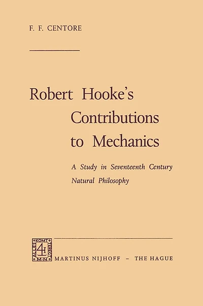 Robert Hooke's Contributions to Mechanics: A Study in Seventeenth Century Natural Philosophy