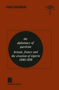 the Diplomacy of Partition: Britain, France and Creation Nigeria, 1890-1898