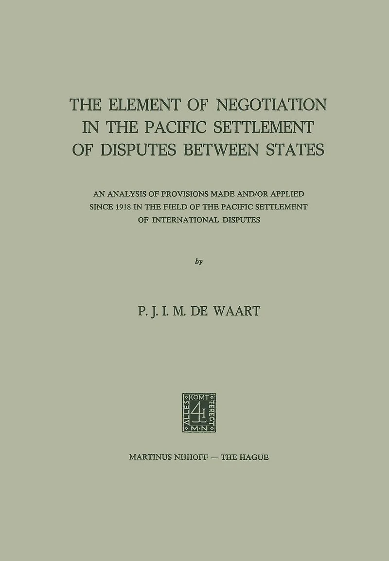 The Element of Negotiation in the Pacific Settlement of Disputes Between States: An Analysis of Provisions Made And/Or Applied Since 1918 in the Field of the Pacific Settlement of International Disputes