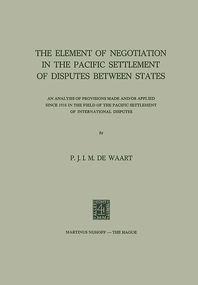 The Element of Negotiation in the Pacific Settlement of Disputes Between States: An Analysis of Provisions Made And/Or Applied Since 1918 in the Field of the Pacific Settlement of International Disputes