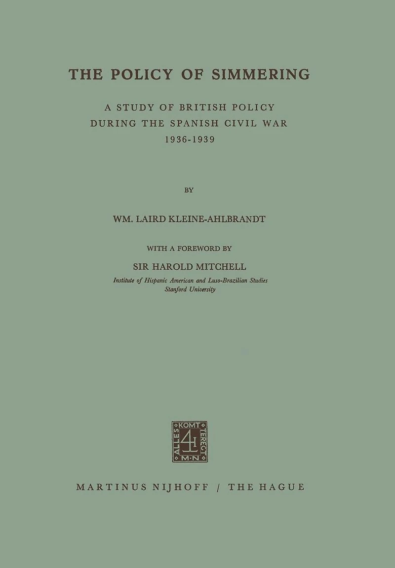 The Policy of Simmering: A Study of British Policy During the Spanish Civil War 1936-1939